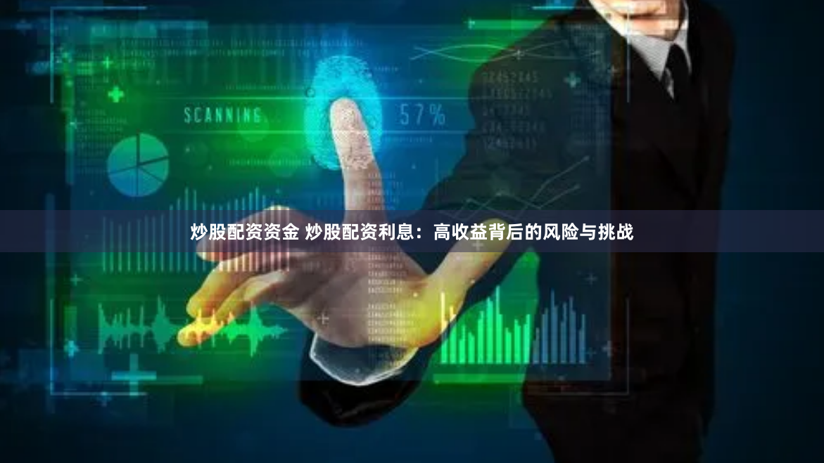 炒股配资资金 炒股配资利息：高收益背后的风险与挑战
