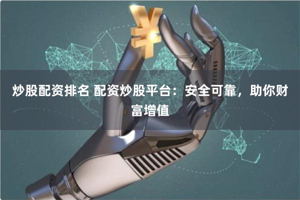 炒股配资排名 配资炒股平台：安全可靠，助你财富增值