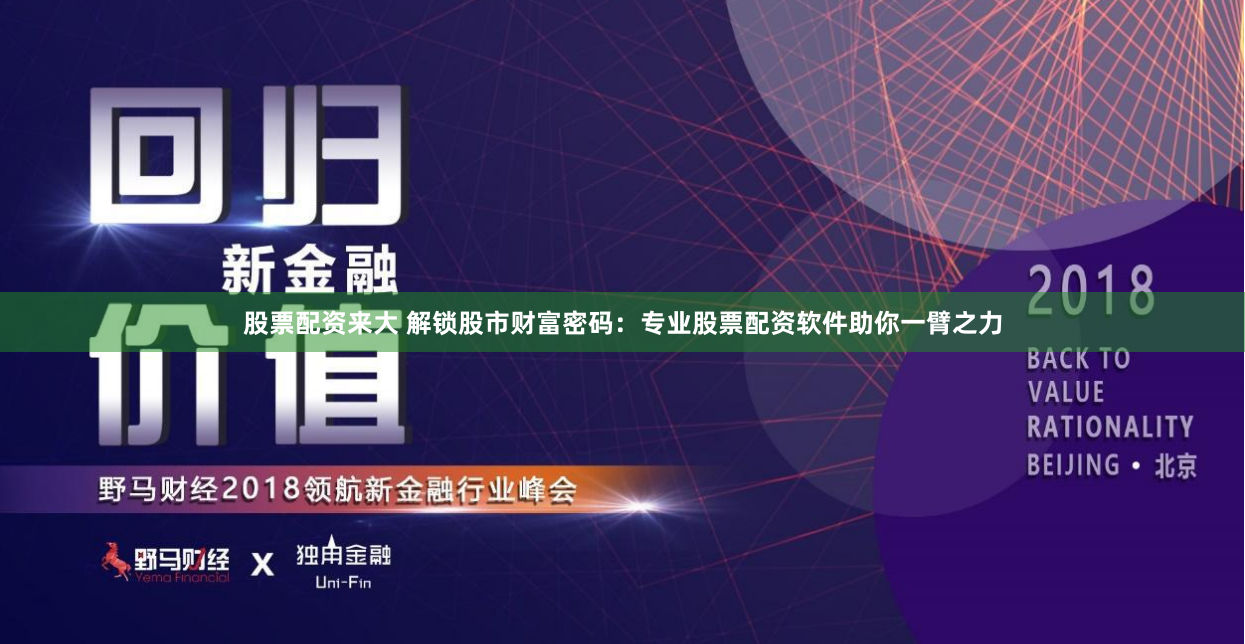 股票配资来大 解锁股市财富密码：专业股票配资软件助你一臂之力