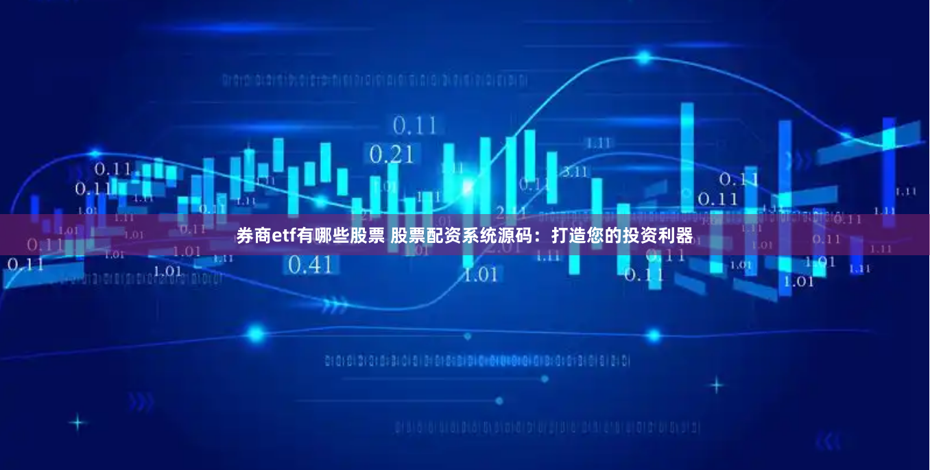 券商etf有哪些股票 股票配资系统源码：打造您的投资利器