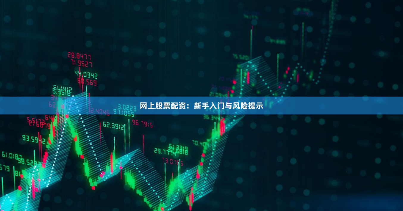 网上股票配资：新手入门与风险提示
