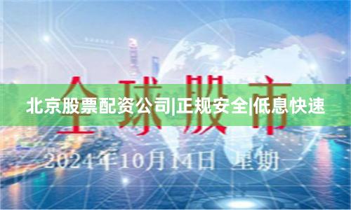 北京股票配资公司|正规安全|低息快速