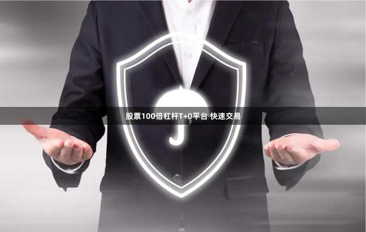 股票100倍杠杆T+0平台 快速交易