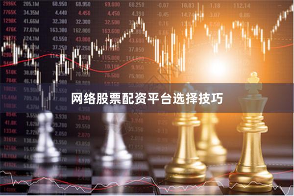 网络股票配资平台选择技巧