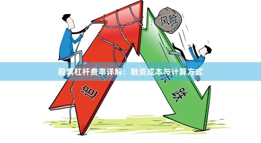 股票杠杆费率详解：融资成本与计算方式