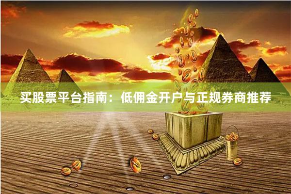 买股票平台指南：低佣金开户与正规券商推荐